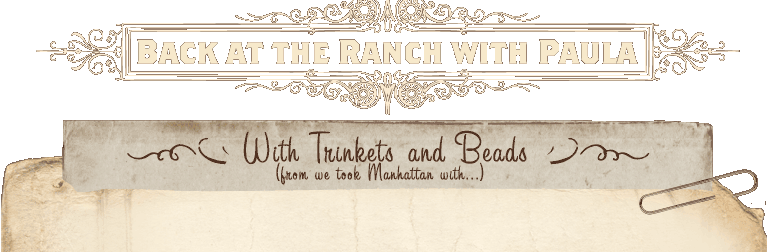 Back at the Ranch with Paula with trinkets and beads (from we took Manhatten with...)