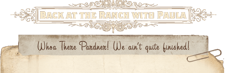 Whoa there Pardner! We ain't quite finished!