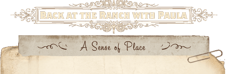 Back at the Ranch with Paula A Sense of Place
